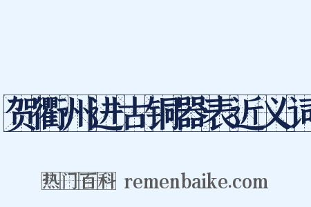 贺衢州进古铜器表近义词是什么意思的图片